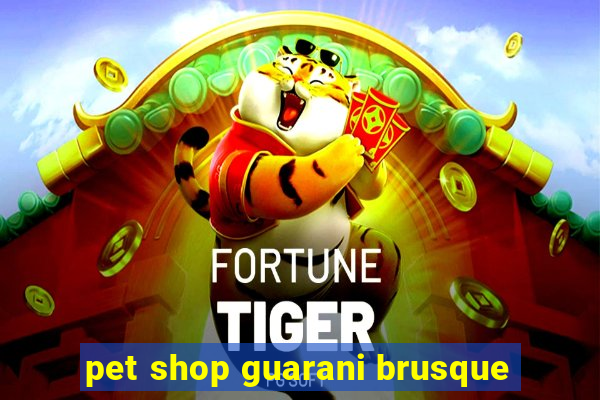 pet shop guarani brusque